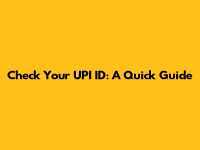 Check Your UPI ID: A Quick Guide