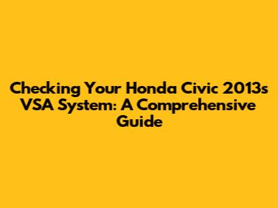 Checking Your Honda Civic 2013's VSA System: A Comprehensive Guide