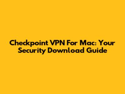 Checkpoint VPN For Mac: Your Security Download Guide