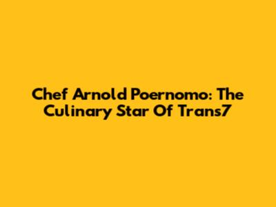 Chef Arnold Poernomo: The Culinary Star Of Trans7