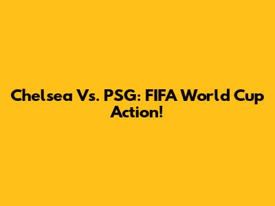 Chelsea Vs. PSG: FIFA World Cup Action!