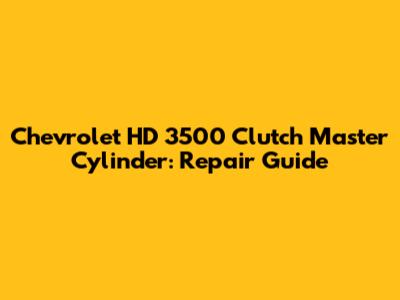 Chevrolet HD 3500 Clutch Master Cylinder: Repair Guide