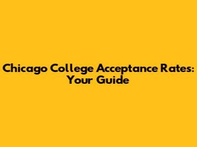 Chicago College Acceptance Rates: Your Guide