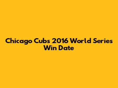 Chicago Cubs 2016 World Series Win Date