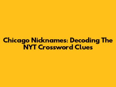 Chicago Nicknames: Decoding The NYT Crossword Clues