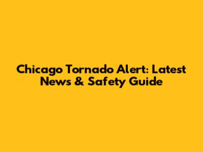 Chicago Tornado Alert: Latest News & Safety Guide