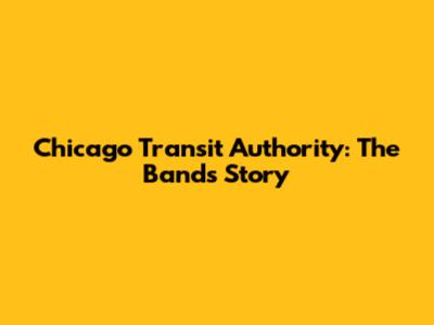 Chicago Transit Authority: The Band's Story
