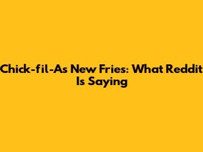Chick-fil-A's New Fries: What Reddit Is Saying