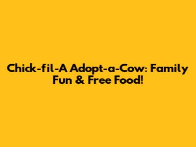 Chick-fil-A Adopt-a-Cow: Family Fun & Free Food!
