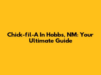 Chick-fil-A In Hobbs, NM: Your Ultimate Guide