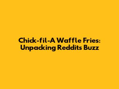 Chick-fil-A Waffle Fries: Unpacking Reddit's Buzz