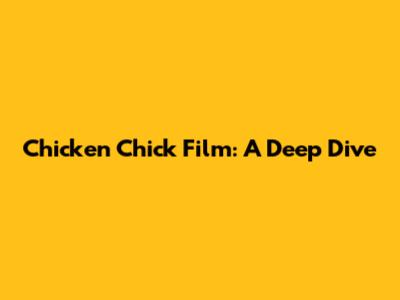Chicken Chick Film: A Deep Dive