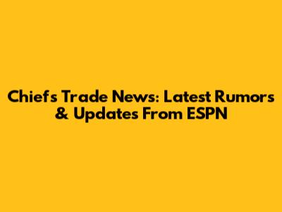 Chiefs Trade News: Latest Rumors & Updates From ESPN