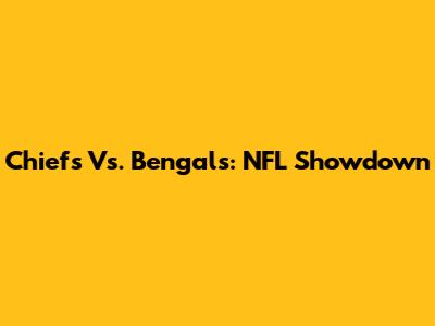 Chiefs Vs. Bengals: NFL Showdown