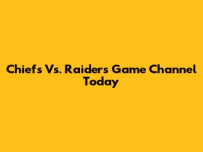 Chiefs Vs. Raiders Game Channel Today