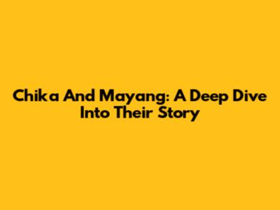 Chika And Mayang: A Deep Dive Into Their Story