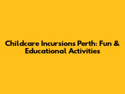 Childcare Incursions Perth: Fun & Educational Activities