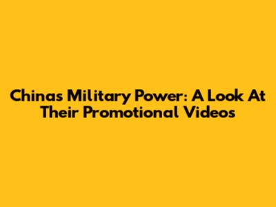 China's Military Power: A Look At Their Promotional Videos