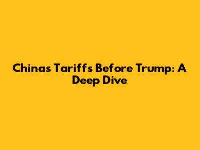 China's Tariffs Before Trump: A Deep Dive