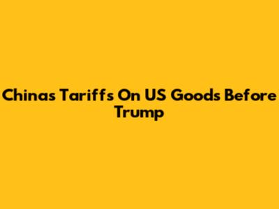 China's Tariffs On US Goods Before Trump