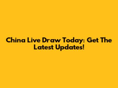 China Live Draw Today: Get The Latest Updates!