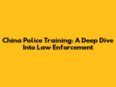 China Police Training: A Deep Dive Into Law Enforcement