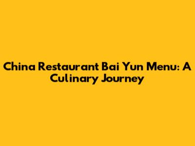 China Restaurant Bai Yun Menu: A Culinary Journey