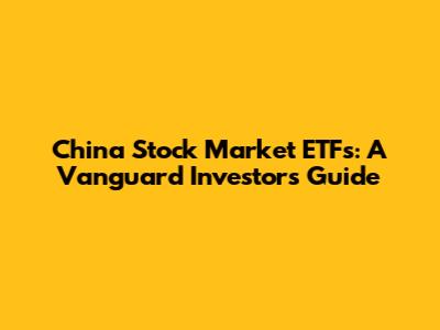 China Stock Market ETFs: A Vanguard Investor's Guide