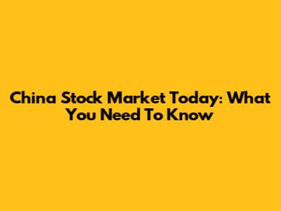 China Stock Market Today: What You Need To Know