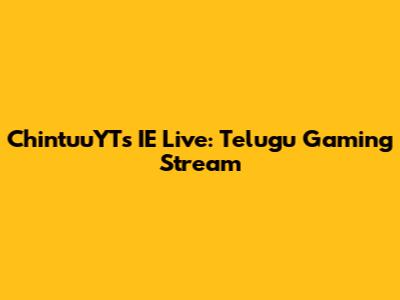 ChintuuYT's IE Live: Telugu Gaming Stream