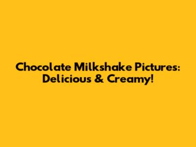 Chocolate Milkshake Pictures: Delicious & Creamy!