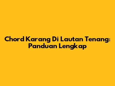 Chord Karang Di Lautan Tenang: Panduan Lengkap