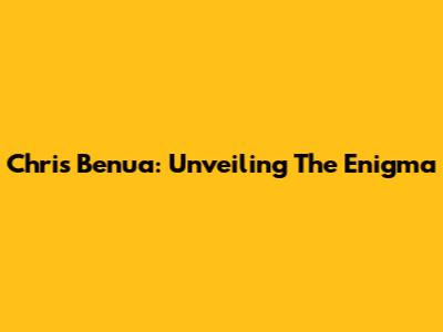 Chris Benua: Unveiling The Enigma