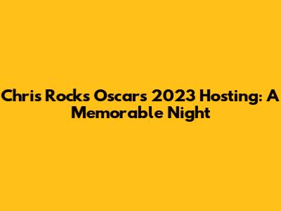 Chris Rock's Oscars 2023 Hosting: A Memorable Night