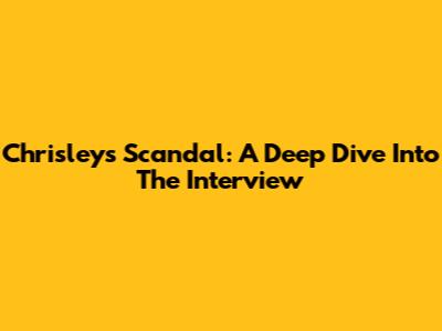 Chrisley's Scandal: A Deep Dive Into The Interview