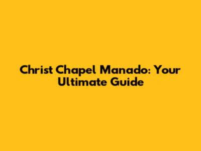 Christ Chapel Manado: Your Ultimate Guide