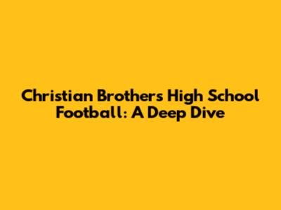 Christian Brothers High School Football: A Deep Dive