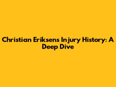Christian Eriksen's Injury History: A Deep Dive