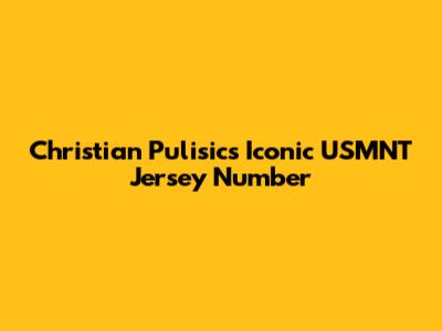 Christian Pulisic's Iconic USMNT Jersey Number