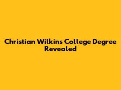 Christian Wilkins' College Degree Revealed
