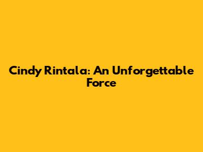 Cindy Rintala: An Unforgettable Force