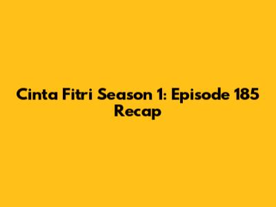 Cinta Fitri Season 1: Episode 185 Recap