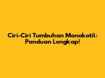 Ciri-Ciri Tumbuhan Monokotil: Panduan Lengkap!