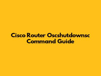 Cisco Router Oscshutdownsc Command Guide