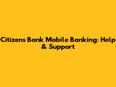 Citizens Bank Mobile Banking: Help & Support