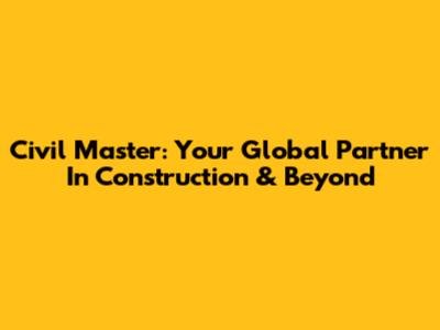Civil Master: Your Global Partner In Construction & Beyond