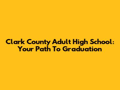 Clark County Adult High School: Your Path To Graduation
