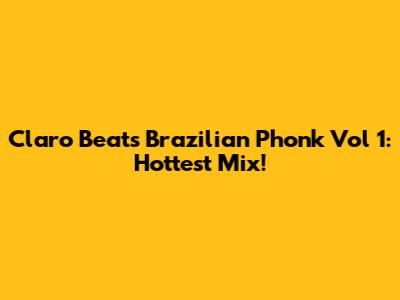 Claro Beats Brazilian Phonk Vol 1: Hottest Mix!