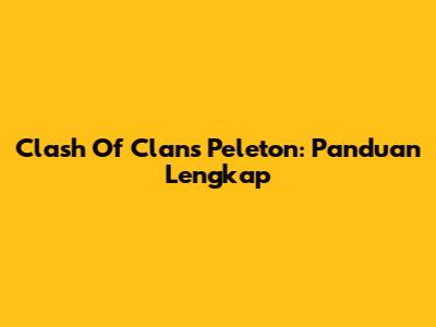 Clash Of Clans Peleton: Panduan Lengkap