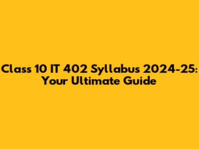 Class 10 IT 402 Syllabus 2024-25: Your Ultimate Guide